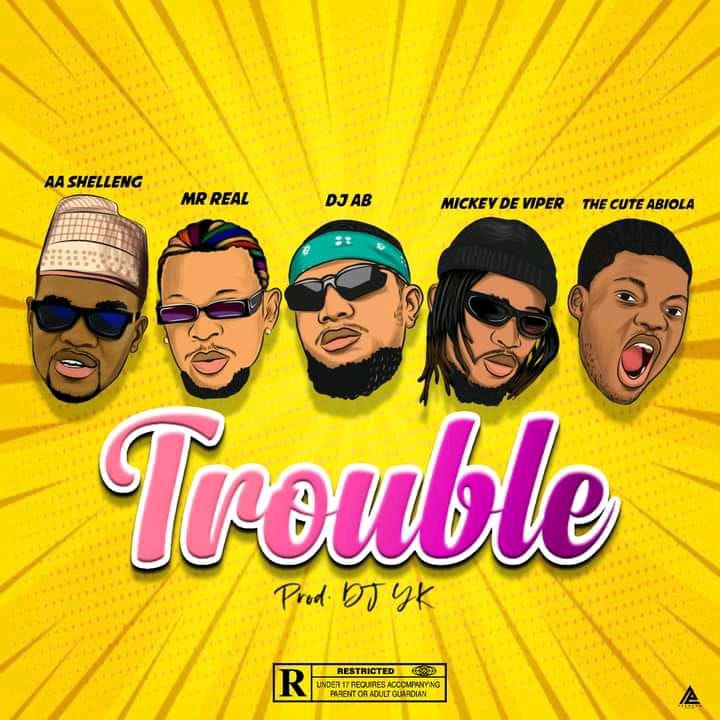 AA Shelleng - Trouble Ft. Mr. Real, Dj Ab, Mickey De Viper, Cute Abiola