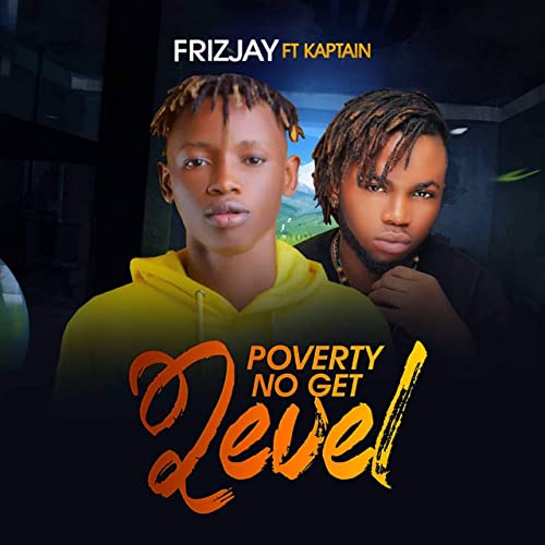 Frizjay - Poverty No Get Level Ft. Kaptain