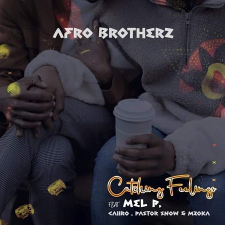 Afro Brotherz - Catching Feelings Ft. Caiiro, Melisa Peter, Pastor Snow, Mzoka