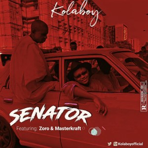 Kolaboy - Senator Ft. Zoro, Masterkraft Mp3 Audio Download