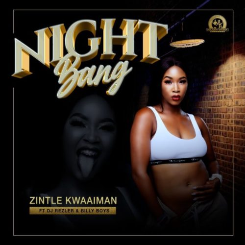 Zintle Kwaaiman - Night Bang Ft. DJ Rezler, Billy Boys