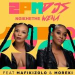 2PM DJs – Ngikhethe Wena Ft. Mafikizolo, Moreki