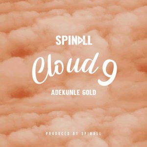 DJ Spinall - Cloud 9 Ft. Adekunle Gold