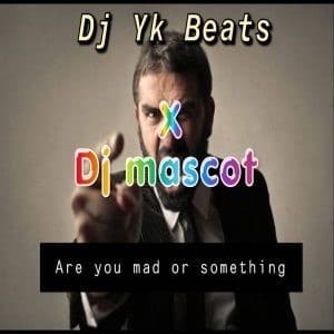 DJ YK - Are You Mad or Something Ft. DJ Masscot