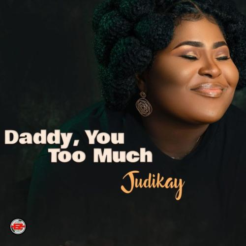 Judikay - Daddy You Too Much