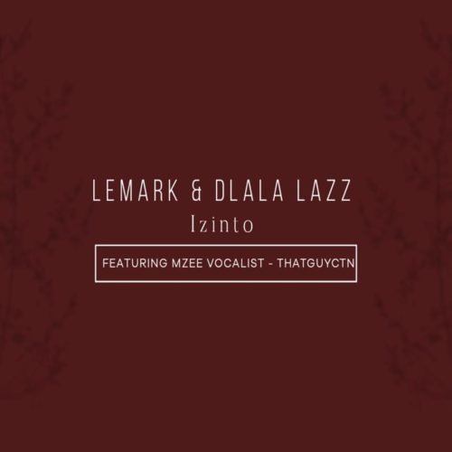 LeMark & Dlala Lazz - Izinto Ft. Thatguyctn, Mzee Vocalist