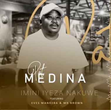 Pat Medina - Imini Iyeza Ft. Eves Manxeba, Mr Brown