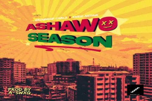 Kwesi Arthur Ft. Ground Up Chale - Ashawo Season