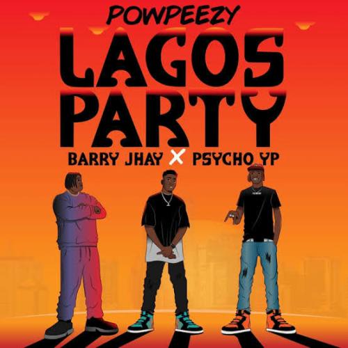 Powpeezy - Lagos Party (Remix) Ft. Barry Jhay, PsychoYP
