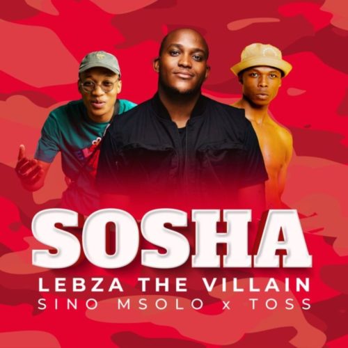 Lebza TheVillain - Sosha Ft. Sino Msolo, Toss