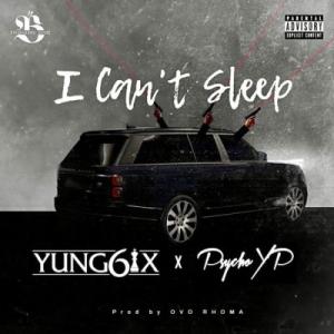 Yung6ix - I Cant Sleep Ft. Psycho YP