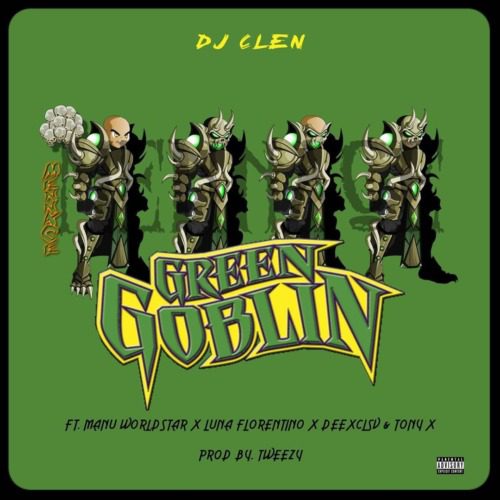 DJ Clen - Green Goblin Ft. Manu WorldStar, Luna Florentino, DeeXclsv, Tony X