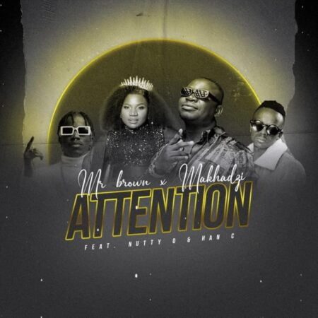 Mr Brown & Makhadzi - Attention Ft. Nutty O & Han C