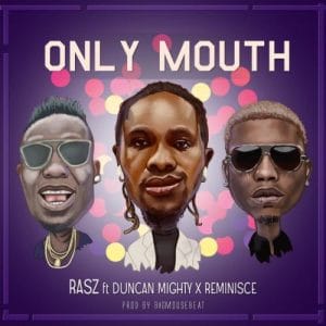 Rasz - Only Mouth Ft. Duncan Mighty, Reminisce