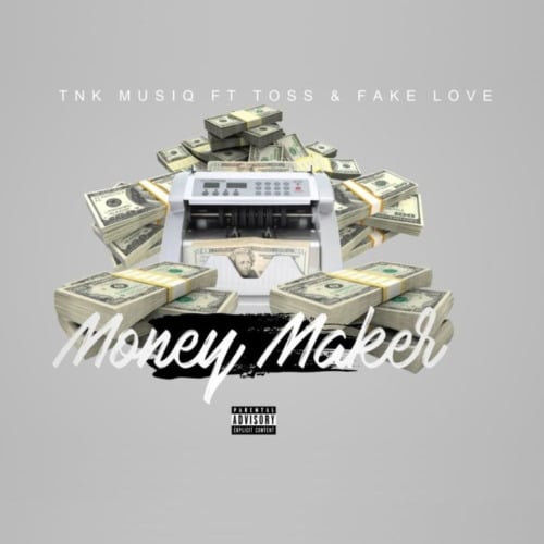 TNK Musiq - Money Maker Ft. FakeLove, Toss