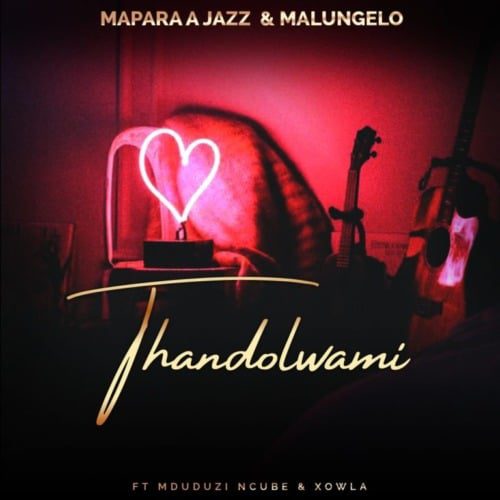 Mapara A Jazz & Malungelo - Thandolwami Ft. Mduduzi Ncube, Xowla