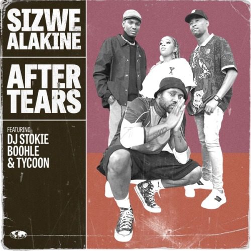 Sizwe Alakine - After Tears Ft. DJ Stokie, Boohle, Tycoon