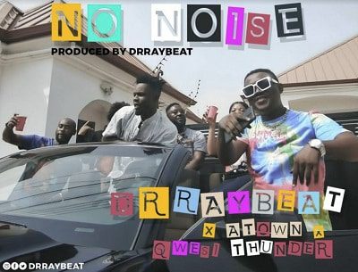 Drraybeat - No Noise Ft. Atown, Qwesi Thunder