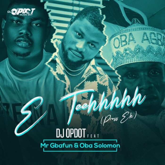 DJ OP Dot Ft. Mr Gbafun & Oba Solomon - E Teehh (Press Eh)
