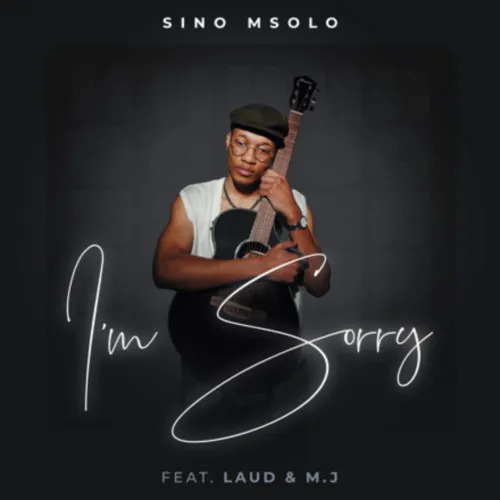 Sino Msolo &#8211; I’m Sorry ft Laud &amp; M.J