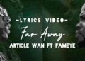 Article Wan – FAR AWAY Ft. Fameye