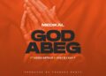 Medikal – God Abeg Ft. Kwesi Arthur, Joey B, Kay T