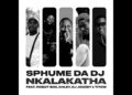 Sphume Da DJ – Nkalakatha Ft Robot Boii, Chley & DJ Joozey & TiToW