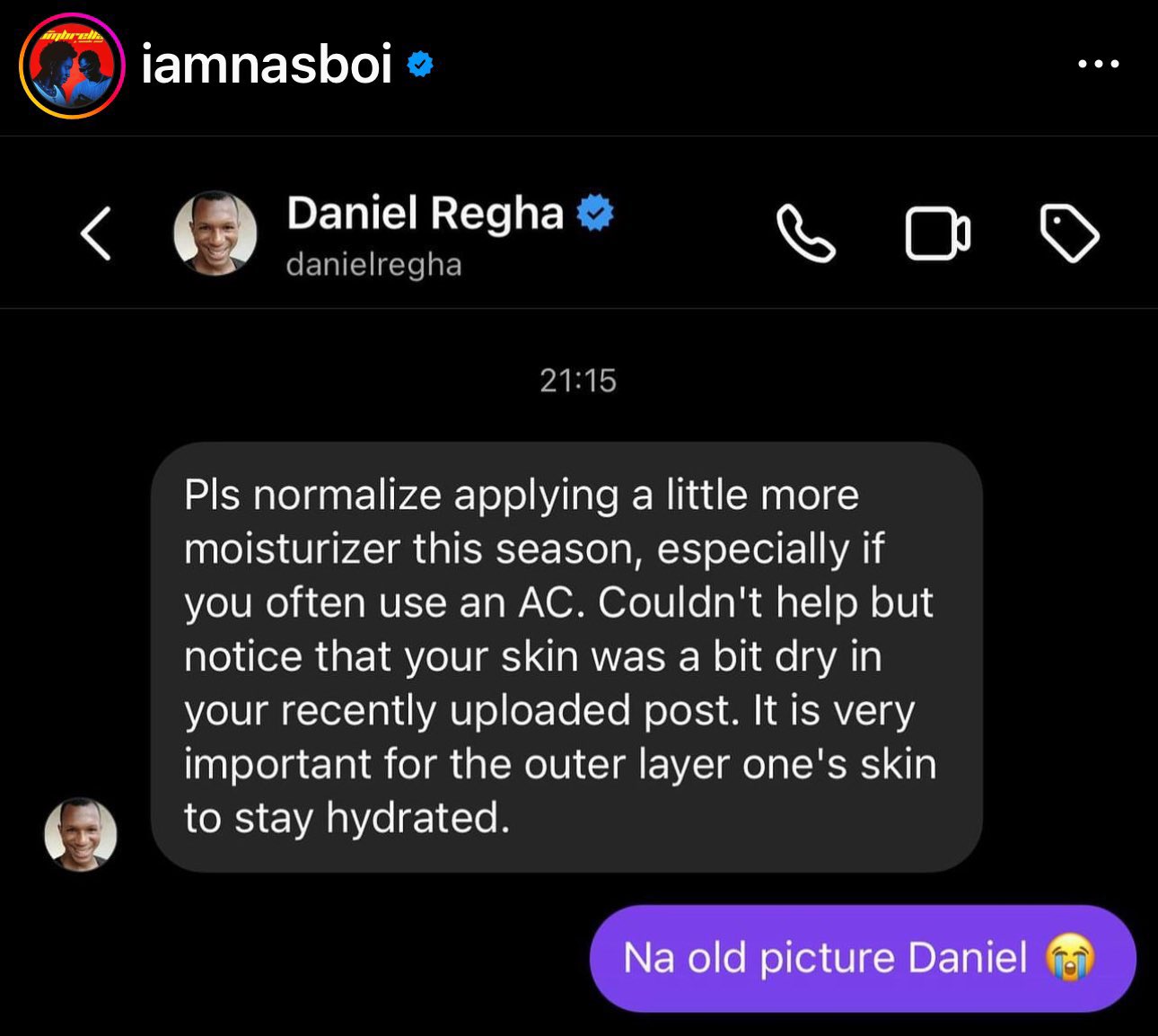 Controversial Twitter personality, Daniel Regha has given his two cents on how skitmaker, Nasboi can take care of his skin this season. Daniel Regha, who is known for not minding his business, advised Nasboi to take care of his skin in his recently uploaded photo. Daniel Regha Daniel Regha Daniel sent a direct message to Nasboi, advising him to use moisturizer as his skin was a bit dry. He went on to stress how crucial it is to maintain hydration of the skin’s outer layer. Sharing a screenshot of their conversation, Nasboi informed Daniel that it was an old picture.