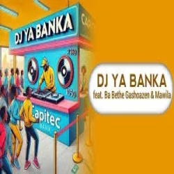 Makhadzi Dj Ya Banka Ft Ba Bethe Gashoazen Mawila